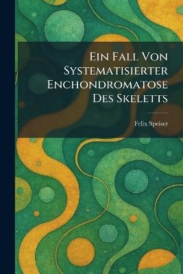Ein fall von systematisierter enchondromatose des skeletts - Felix Speiser - cover