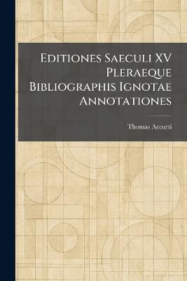 Editiones Saeculi XV Pleraeque Bibliographis Ignotae Annotationes - Thomas Accurti - cover