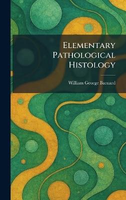 Elementary Pathological Histology - William George Barnard - cover