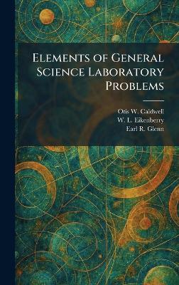Elements of General Science Laboratory Problems - Otis W Caldwell,W L Eikenberry,Earl R Glenn - cover