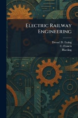 Electric Railway Engineering - Dressel D Ewing,C Francis - cover