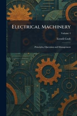 Electrical Machinery: Principles, Operation and Management - Terrell Croft - cover
