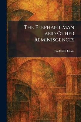 The Elephant Man and Other Reminiscences - Frederick Treves - cover