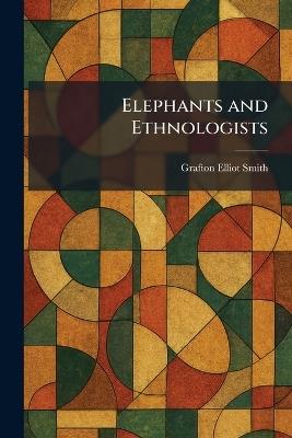 Elephants and Ethnologists - Grafton Elliot Smith - cover