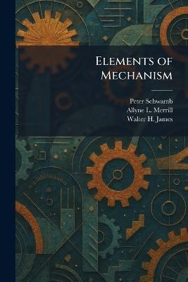 Elements of Mechanism - Peter Schwamb,Allyne L Merrill,Walter H James - cover