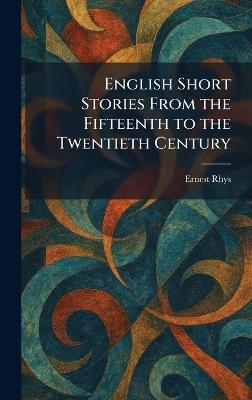 English Short Stories From the Fifteenth to the Twentieth Century - Rhys - cover