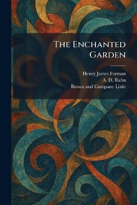 The Enchanted Garden - Henry James Forman,A D Rahn,Little Brown & Company - cover