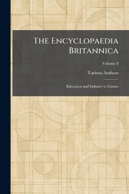 The Encyclopaedia Britannica: Education and Industry to Extract - cover
