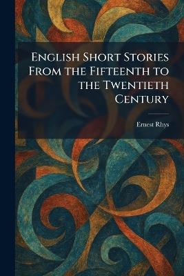 English Short Stories From the Fifteenth to the Twentieth Century - Rhys - cover