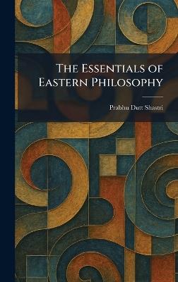 The Essentials of Eastern Philosophy - Prabhu Dutt Shastri - cover