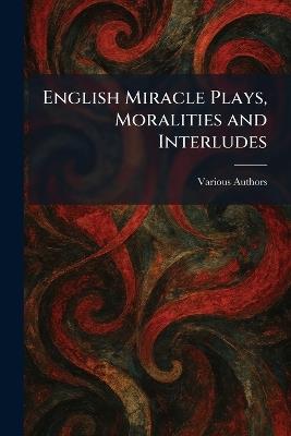 English Miracle Plays, Moralities and Interludes - cover