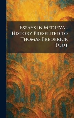 Essays in Medieval History Presented to Thomas Frederick Tout - cover