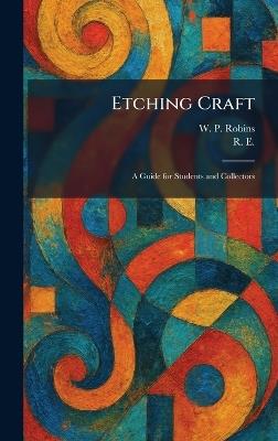 Etching Craft: A Guide for Students and Collectors - W P Robins - cover