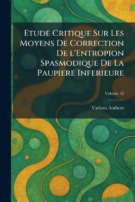 Etude critique sur les moyens de correction de l'entropion spasmodique de la paupiere inferieure - cover