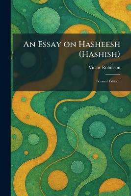 An Essay on Hasheesh (Hashish): Second Edition - Victor Robinson - cover
