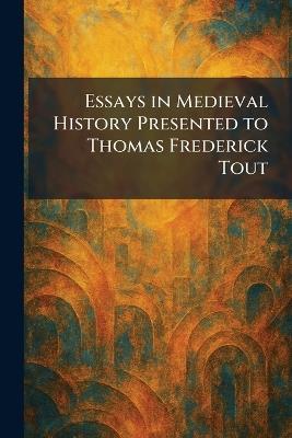 Essays in Medieval History Presented to Thomas Frederick Tout - cover