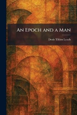 An Epoch and a Man - Denis Tilden Lynch - cover