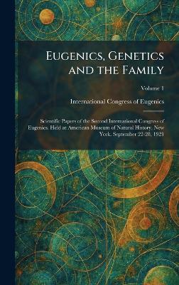 Eugenics, Genetics and the Family: Scientific Papers of the Second International Congress of Eugenics. Held at American Museum of Natural History, New York. September 22-28, 1921 - cover