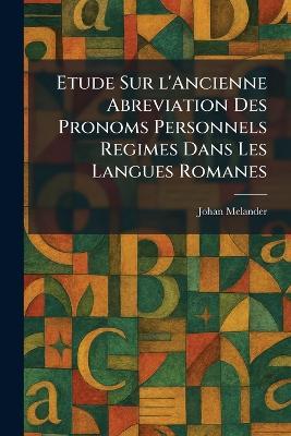Etude Sur l'Ancienne Abreviation Des Pronoms Personnels Regimes Dans Les Langues Romanes - Johan Melander - cover