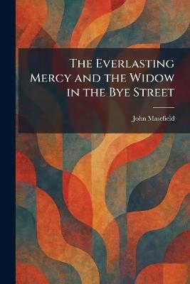 The Everlasting Mercy and the Widow in the Bye Street - John Masefield - cover