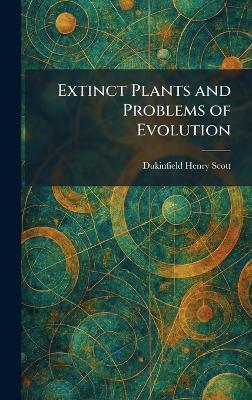 Extinct Plants and Problems of Evolution - Dukinfield Henry Scott - cover