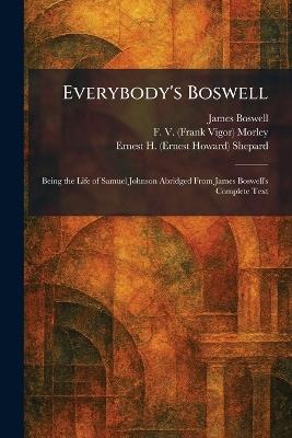 Everybody's Boswell: Being the Life of Samuel Johnson Abridged From James Boswell's Complete Text - James Boswell,F V (Frank Vigor) Morley,Ernest H (Ernest Howard) Shepard - cover