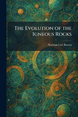 The Evolution of the Igneous Rocks - Norman Levi Bowen - cover
