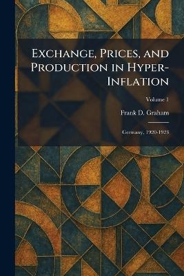 Exchange, Prices, and Production in Hyper-Inflation: Germany, 1920-1923 - Frank D Graham - cover