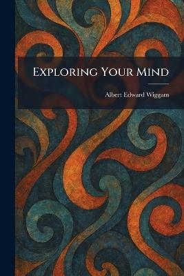 Exploring Your Mind - Albert Edward Wiggam - cover