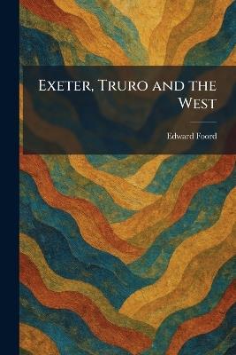Exeter, Truro and the West - Edward Foord - cover
