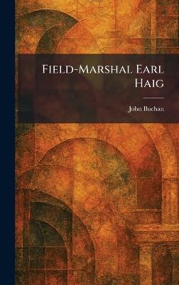 Field-Marshal Earl Haig - John Buchan - cover