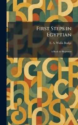 First Steps in Egyptian: A Book for Beginners - E a Wallis Budge - cover