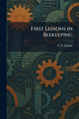 First Lessons in Beekeeping - C P Dadant - cover