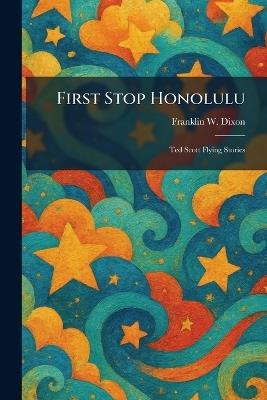 First Stop Honolulu: Ted Scott Flying Stories - Franklin W Dixon - cover
