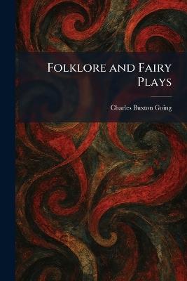 Folklore and Fairy Plays - Charles Buxton Going - cover