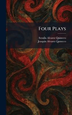 Four Plays - Serafin Alvarez Quintero,Joaquin Alvarez Quintero - cover