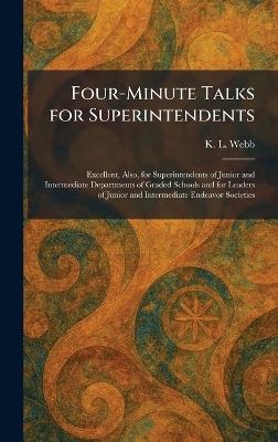 Four-Minute Talks for Superintendents: Excellent, Also, for Superintendents of Junior and Intermediate Departments of Graded Schools and for Leaders of Junior and Intermediate Endeavor Societies - K L Webb - cover