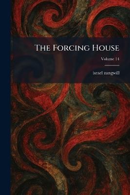 The Forcing House - Israel Zangwill - cover
