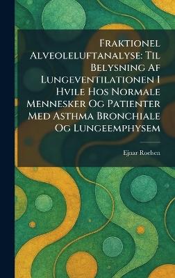 Fraktionel Alveoleluftanalyse: Til Belysning Af Lungeventilationen I Hvile Hos Normale Mennesker Og Patienter Med Asthma Bronchiale Og Lungeemphysem - Ejnar Roelsen - cover