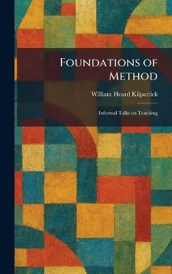 Foundations of Method: Informal Talks on Teaching - William Heard Kilpatrick - cover