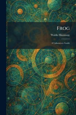 Frog: A Laboratory Guide - Waldo Shumway - cover
