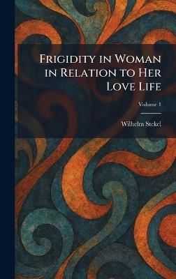 Frigidity in Woman in Relation to Her Love Life - Wilhelm Stekel - cover