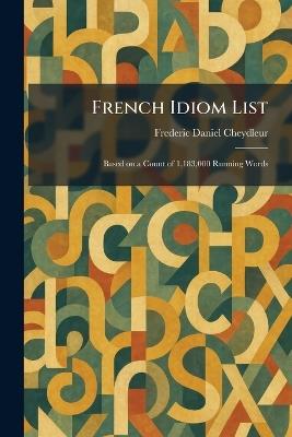 French Idiom List: Based on a Count of 1,183,000 Running Words - Frederic Daniel Cheydleur - cover