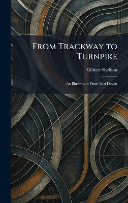 From Trackway to Turnpike: An Illustration From East Devon - Gilbert Sheldon - cover