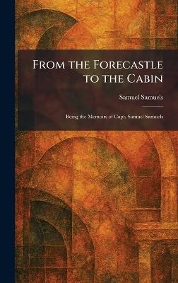From the Forecastle to the Cabin: Being the Memoirs of Capt. Samuel Samuels - Samuel Samuels - cover