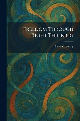 Freedom Through Right Thinking - Lewis C Strang - cover