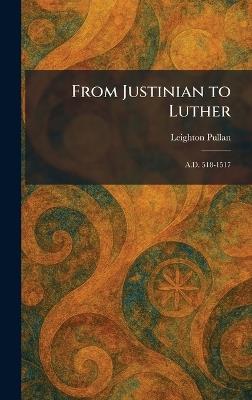 From Justinian to Luther: A.D. 518-1517 - Leighton Pullan - cover