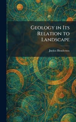 Geology in Its Relation to Landscape - Junius Henderson - cover