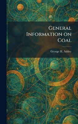 General Information on Coal - George H Ashley - cover