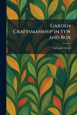 Garden Craftsmanship in Yew and Box - Nathaniel Lloyd - cover